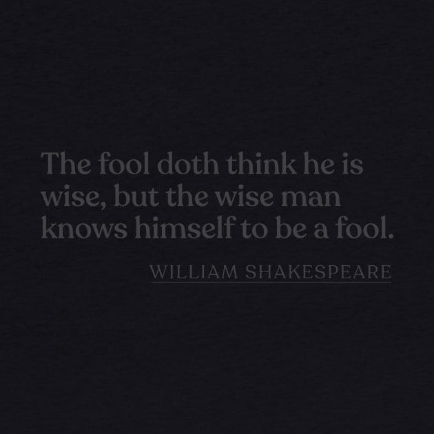 William Shakespeare - The fool doth think he is wise, but the wise man knows himself to be a fool. by Book Quote Merch